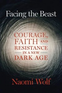 book cover image and hyperlink for: Facing the Beast: Courage, Faith and Resistance in a New Dark Age
by Naomi Wolf
November 2023, Chelsea Green Publishing
