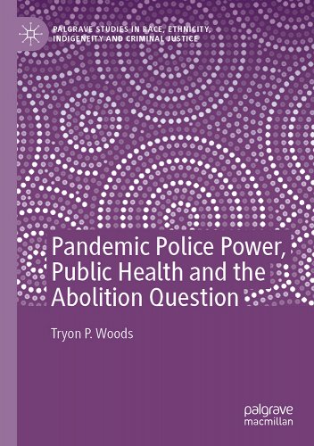 book cover image and hyperlink for: Pandemic Police Power, Public Health and the Abolition Question
by Tryon P. Woods
February 2022, Palgrave Macmillan
