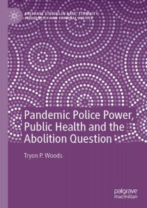 book cover image and hyperlink for: Pandemic Police Power, Public Health and the Abolition Question
by Tryon P. Woods
February 2022, Palgrave Macmillan