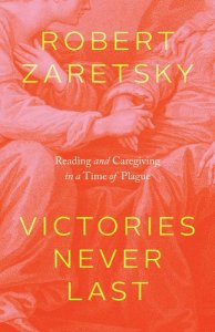 book cover image and hyperlink for: Victories Never Last: Reading and Caregiving in a Time of Plague
by Robert Zaretsky
May 2022, University of Chicago Press