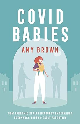 book cover image and hyperlink for: Covid Babies: How Pandemic Health Measures Undermined Pregnancy, Birth and Early Parenting
by Amy Brown
November 2021, Pinter & Martin