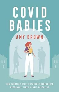 book cover image and hyperlink for: Covid Babies: How Pandemic Health Measures Undermined Pregnancy, Birth and Early Parenting
by Amy Brown
November 2021, Pinter & Martin