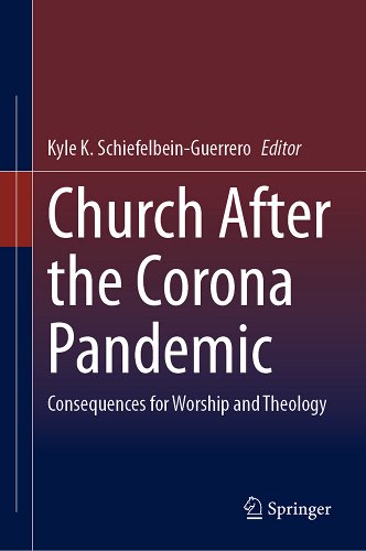 book cover image and hyperlink for: Church After the Corona Pandemic: Consequences for Worship and Theology
by Kyle K. Schiefelbein-Guerrero
March 2023, Springer