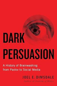 book cover image and hyperlink for: Dark Persuasion: A History of Brainwashing from Pavlov to Social Media
by Joel E. Dimsdale
August 2021, Yale University Press