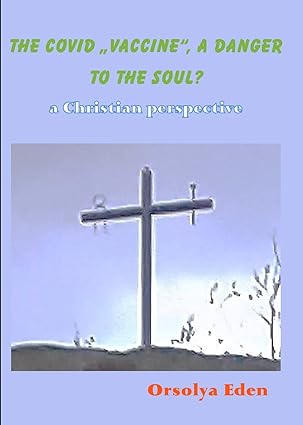 book cover image and hyperlink for: The Covid Vaccine, a Danger to the Soul? A Christian Perspective
by Orsolya Eden
May 2022, independently published