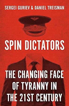 book cover image and hyperlink for: Spin Dictators: The Changing Face of Tyranny in the 21st Century
by Sergei Guriev and Daniel Treisman
April 2022, Princeton University Press