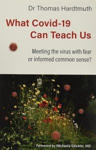 book cover image and hyperlink for: What Covid-19 Can Teach Us: Meeting the Virus with Fear or Informed Common Sense?
by Thomas Hardtmuth
May 2021, Wynstones Press