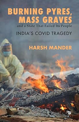 book cover image and hyperlink for: Burning Pyres, Mass Graves and a State that Failed Its People: India's Covid Tragedy
by Harsh Mander
June 2023, Speaking Tiger Books