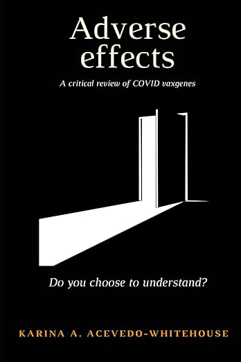 book cover image and hyperlink for: Adverse Effects: A Critical Review of Covid Vaxgenes: Do You Choose to Understand?
by Karina A. Acevedo-Whitehouse
February 2024, independently published