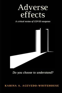 book cover image and hyperlink for: Adverse Effects: A Critical Review of Covid Vaxgenes: Do You Choose to Understand?
by Karina A. Acevedo-Whitehouse
February 2024, independently published