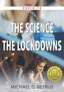 book cover image and hyperlink for: Covid-19: The Science vs the Lockdowns
by Michael G. Betrus
December 2021, Headline Books