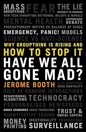 book cover image and hyperlink: Have We All Gone Mad? Why Groupthink is Rising and How to Stop It
by Jerome Booth
April 2023, Biteback Publishing