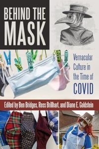 book cover image and hyperlink for: Behind the Mask: Vernacular Culture in the Time of Covid
edited by Ben Bridges, et al.
November 2023, Utah State University Press