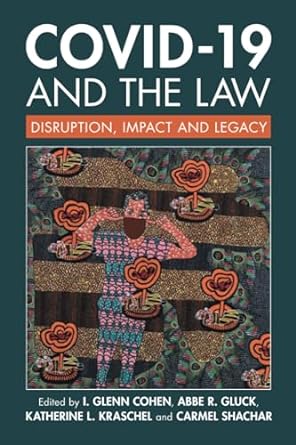 book cover image and hyperlink for: Covid-19 and the Law: Disruption, Impact and Legacy
edited by I. Glenn Cohen, et al.
November 2023, Cambridge U.P.