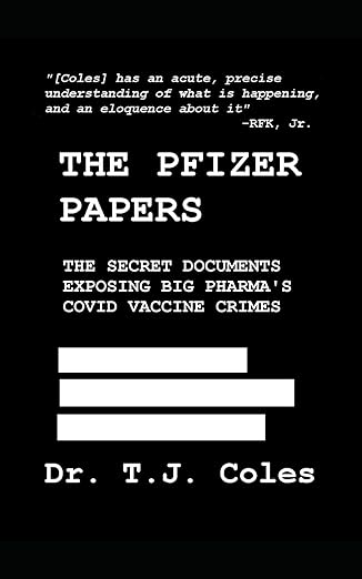 book cover image and hyperlink for: The Pfizer Papers: The Secret Documents Exposing Big Pharma's Covid Vaccine Crimes
by T. J. Coles
September 2023, independently published