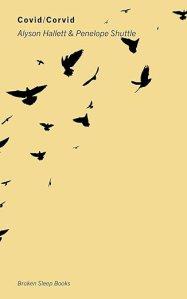 book cover image and hyperlink for: Covid / Corvid
by Alyson Hallett and Penelope Shuttle
September 2021, Broken Sleep Books
