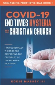 book cover image and hyperlink for: Covid-19, End Times Hysteria and the Christian Church: How Conspiracy Theories Are Destroying the Credibility of the Prophetic Movement
by Eddie Massey
July 2020, independently published