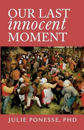 book cover image and hyperlink for: Our Last Innocent Moment
by Julie Ponesse
January 2024, Brownstone Institute