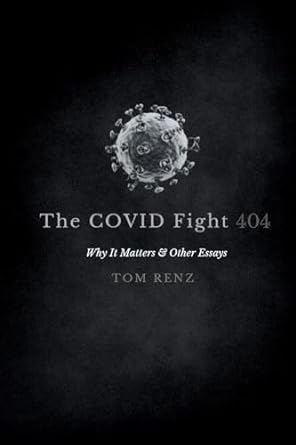 book cover image and hyperlink for: The Covid Fight: Why it Matters and Other Essays
by Tom Renz
February 2024, independently published