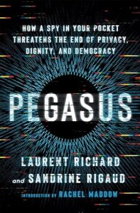 book cover image and hyperlink for: Pegasus: How a Spy in Your Pocket Threatens the End of Privacy, Dignity, and Democracy
by Laurent Richard and Sandrine Rigaud
January 2023, Henry Holt and Company
