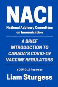 book cover image and hyperlink for: NACI National Advisory Committee on Immunization: A Brief Introduction to Canada's Covid-19 Vaccine Regulators
by Liam Sturgess
May 2022, independently published