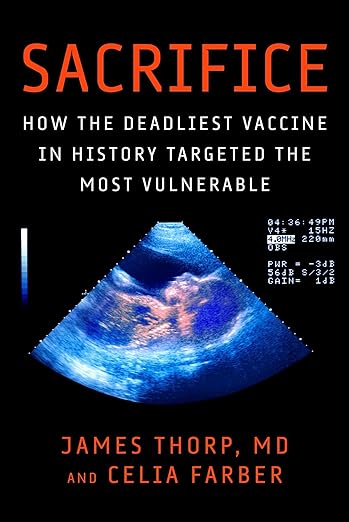 book cover image and hyperlink for: Sacrifice: How the Deadliest Vaccine in History Targeted the Most Vulnerable
by James Thorp and Celia Farber
February 2025, Children's Health Defense
