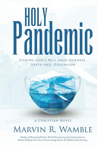 book cover image and hyperlink for: Holy Pandemic: Seeking God's Will amid Sickness, Death and Dissention: A Christian Novel
by Marvin R. Wamble
November 2023, WestBow