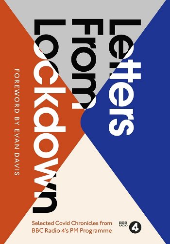 book cover image and hyperlink for: Letters from Lockdown: A Selection of Covid Chronicles from BBC Radio 4's PM Programme
November 2020, Chatto and Windus