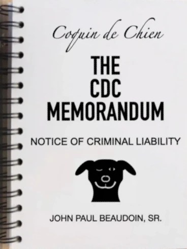 book cover image and hyperlink for: The CDC Memorandum: Notice of Criminal Liability
by John Paul Beaudoin, Sr. (“Coquin de Chien”)
March 2024, independently published