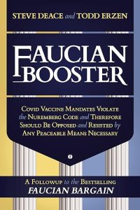 book cover image and hyperlink for: Faucian Booster: Covid Vaccine Mandates Violate the Nuremberg Code and Therefore Should Be Opposed and Resisted by Any Peaceable Means Necessary
by Steve Deace and Todd Erzen
September 2021, Post Hill
