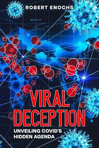 book cover image and hyperlink for: Viral Deception: Unveiling Covid's Hidden Agenda
by Robert Enochs
February 2024, independently published