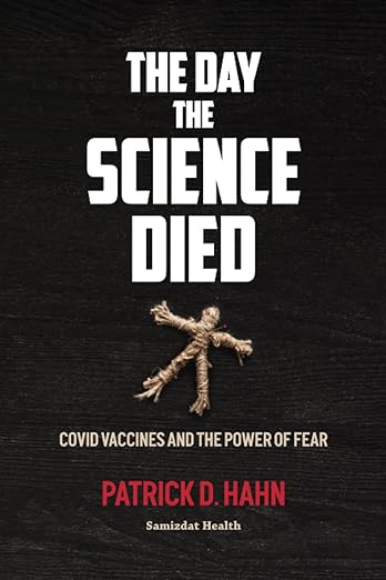 book cover image and hyperlink for: The Day the Science Died: Covid Vaccines and the Power of Fear
by Patrick D. Hahn 
April 2023, Samizdat Health