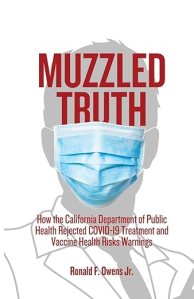 book cover image and hyperlink for: Muzzled Truth: How The California Dept. of Public Health Rejected COVID-19 Treatment and Vaccine Health Risks Warnings
by Ronald F. Owens, Jr.
January 2024, Volious Group