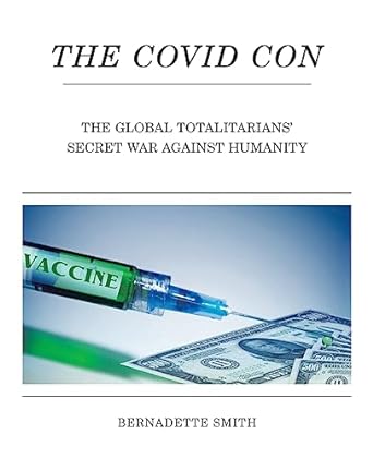 book cover image and hyperlink for: The Covid Con: The Global Totalitarians' Secret War Against Humanity
by Bernadette Smith
June 2023, Trafford