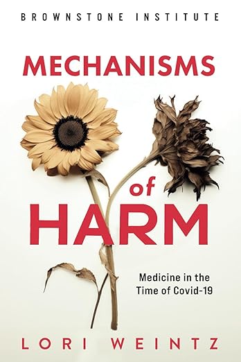 book cover image and hyperlink for: Mechanisms of Harm: Medicine in the Time of Covid-19
by Lori Weintz
March 2024, Brownstone Institute