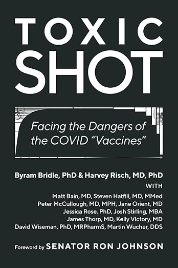 book cover image and hyperlink for: Toxic Shot: Facing the Dangers of the Covid "Vaccines"
by Byram Bridle and Harvey Risch, et al.
June 2024, independently published