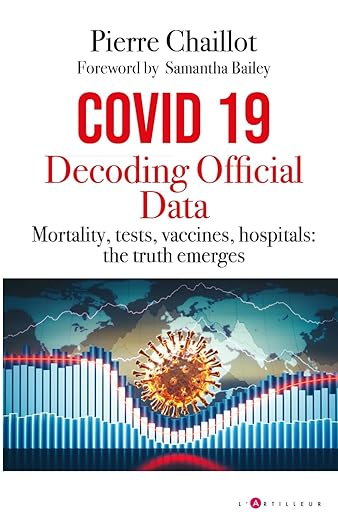 book cover image and hyperlink for: Covid 19: Decoding Official Data: Mortality, Tests, Vaccines, Hospitals-- The Truth Emerges
by Pierre Chaillot
translated May 2024, L'Artilleur
