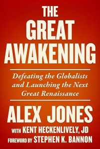 book cover image and hyperlink for: The Great Awakening: Defeating the Globalists and Launching the Next Great Renaissance
by Alex Jones with Kent Heckenlively
October 2023, Skyhorse Publishing
