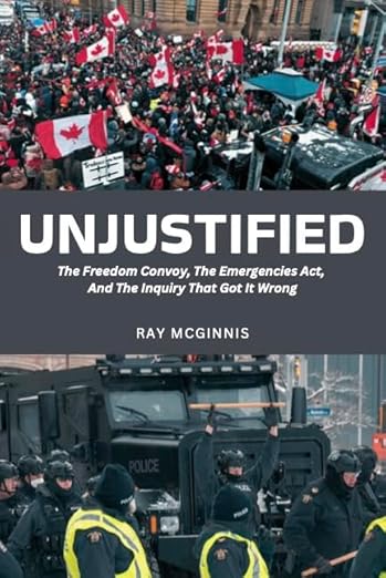 book cover image and hyperlink for: Unjustified: The Freedom Convoy, the Emergency Act, and the Inquiry that Got It Wrong
by Ray McGinnis
August 2024, Frontier Centre for Public Policy