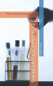 book cover image and hyperlink for: The Covid Vaccinations: The Untold Shocking Truth
by Tony Paul
March 2022, independently published