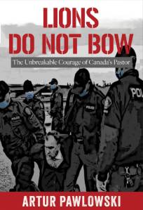 book cover image and hyperlink for: Lions Do Not Bow: The Unbreakable Courage of Canada's Pastor
by Artur Pawlowski
November 2024, Harvest Creek