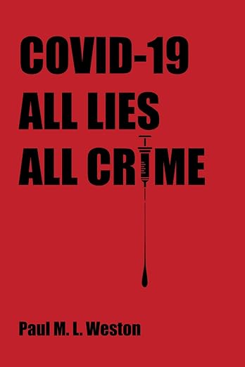 book cover image and hyperlink for: Covid-19: All Lies, All Crime
by Paul M. L. Weston
April 2024, independently published