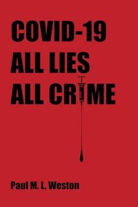 book cover image and hyperlink for: Covid-19: All Lies, All Crime
by Paul M. L. Weston
April 2024, independently published