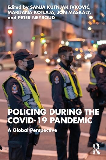 book cover image and hyperlink for: Policing During the Covid-19 Pandemic: A Global Perspective
edited by Sanja Kutnjak Ivković, et al.
April 2024, Routledge