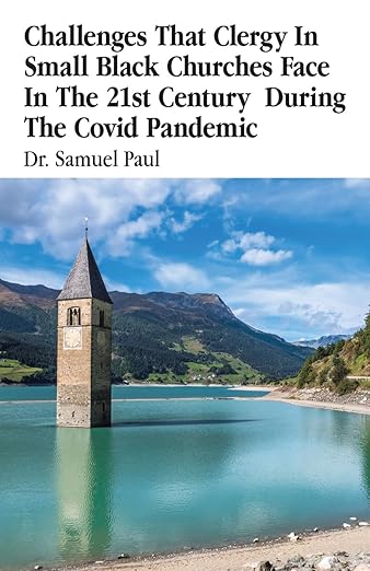 book cover image and hyperlink for: Challenges that Clergy in Small Black Churches Face in the 21st Century During the Covid Pandemic
by Samuel Paul
July 2024, independently published