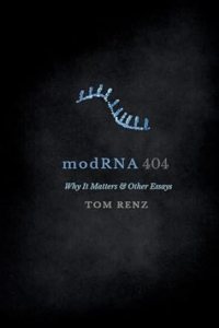 book cover image and hyperlink for: modRNA: Why It Matters and Other Essays
by Tom Renz
October 2023, Renz Media