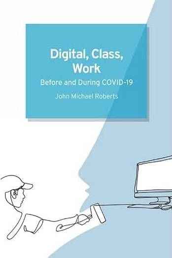 book cover image and hyperlink for: Digital, Class, Work: Before and During Covid-19
by John Michael Roberts
June 2022, Edinburgh University Press