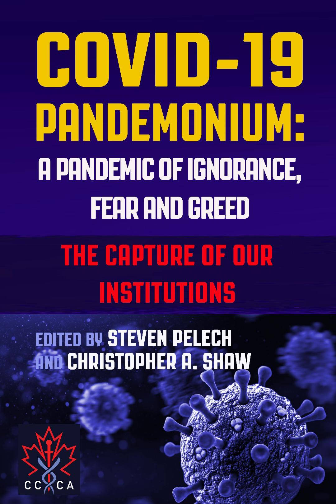 book cover image and hyperlink for: Covid-19 Pandemonium: A Pandemic of Ignorance, Fear and Greed: The Capture of Our Institutions
edited by Steven Pelech and Christopher A. Shaw
January 2025, Ekstasis Editions/Canadian Covid Care Alliance