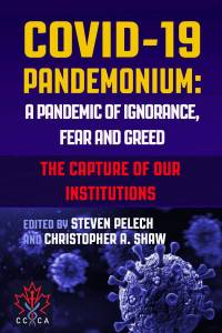 book cover image and hyperlink for: Covid-19 Pandemonium: A Pandemic of Ignorance, Fear and Greed: The Capture of Our Institutions
edited by Steven Pelech and Christopher A. Shaw
January 2025, Ekstasis Editions/Canadian Covid Care Alliance