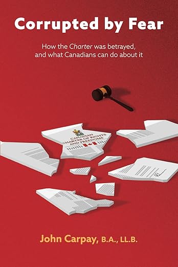 book cover image and hyperlink for: Corrupted by Fear: How the Charter Was Betrayed, and What Canadians Can Do About It
by John Carpay
January 2025, independently published
